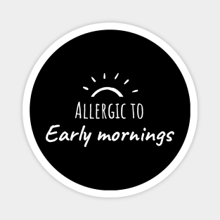 Allergic to early mornings Magnet